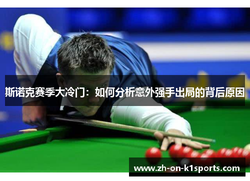 斯诺克赛季大冷门：如何分析意外强手出局的背后原因