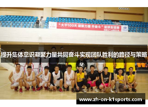 提升集体意识凝聚力量共同奋斗实现团队胜利的路径与策略