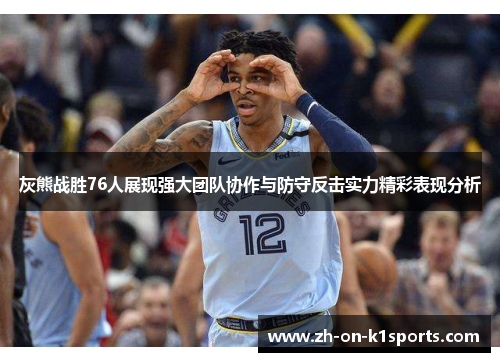 灰熊战胜76人展现强大团队协作与防守反击实力精彩表现分析