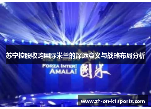 苏宁控股收购国际米兰的深远意义与战略布局分析 苏宁控股收购国际米兰的深远意义与战略布局分析