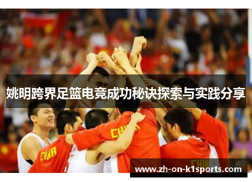 姚明跨界足篮电竞成功秘诀探索与实践分享 姚明跨界足篮电竞成功秘诀探索与实践分享