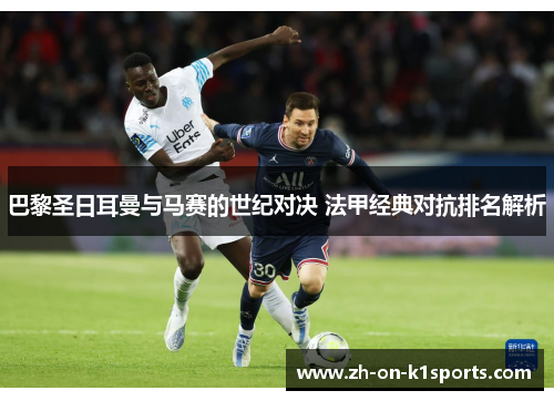 巴黎圣日耳曼与马赛的世纪对决 法甲经典对抗排名解析 巴黎圣日耳曼与马赛的世纪对决 法甲经典对抗排名解析