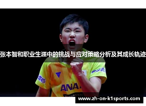 张本智和职业生涯中的挑战与应对策略分析及其成长轨迹 张本智和职业生涯中的挑战与应对策略分析及其成长轨迹