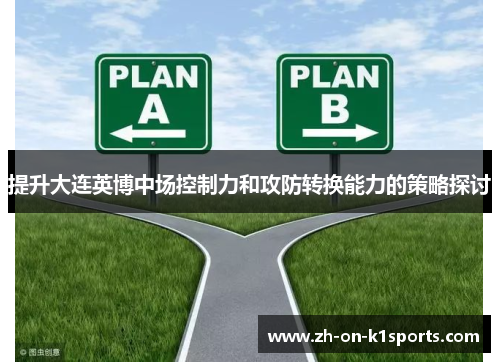提升大连英博中场控制力和攻防转换能力的策略探讨 提升大连英博中场控制力和攻防转换能力的策略探讨